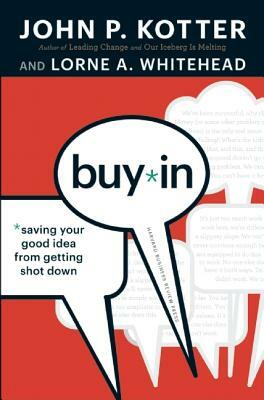 Buy-In: Saving Your Good Idea from Getting Shot Down by John P. Kotter, Lorne A. Whitehead