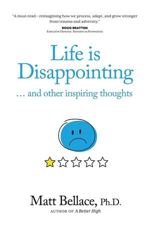 Life Is Disappointing ... and Other Inspiring Thoughts by Matt Bellace