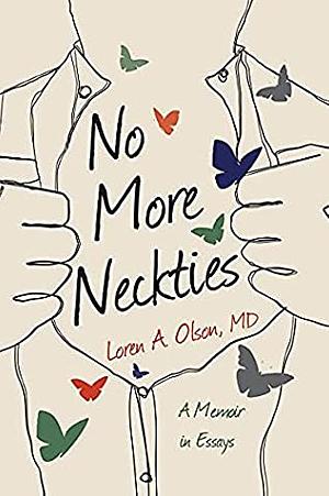 No More Neckties: A Memoir in Essays by MD, MD, Loren A. Olson, Loren A. Olson