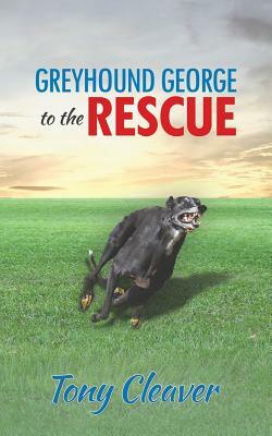 Greyhound George to the Rescue by Tony Cleaver