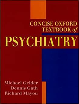 Concise Oxford Textbook of Psychiatry by Michael G. Gelder, Richard Mayou