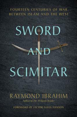 Sword and Scimitar: Fourteen Centuries of War Between Islam and the West by Raymond Ibrahim