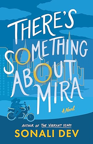 There's Something about Mira: A Novel by Sonali Dev