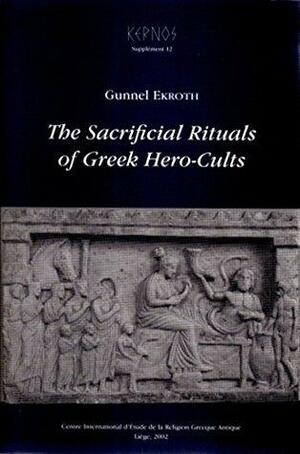 The Sacrificial Rituals of Greek Hero-Cults in the Archaic to the Early Hellenistic Period by Gunnel Ekroth