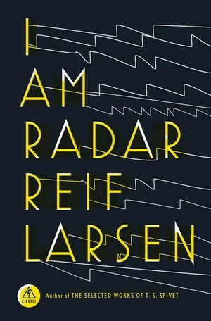 I Am Radar: A Novel by Reif Larsen