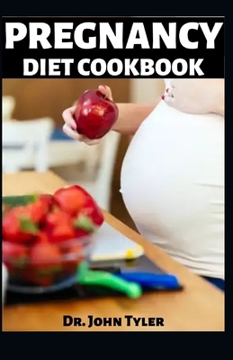 Pregnancy Diet Cookbook: The fundamental day-by-day nutrition guide with Healthy Recipes by John Tyler