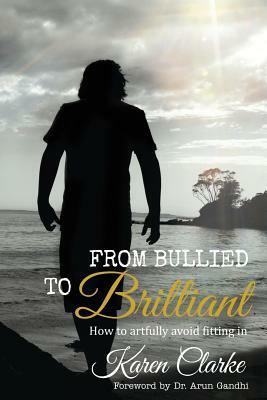 From Bullied to Brilliant: How to artfully avoid fitting in by Karen Clarke