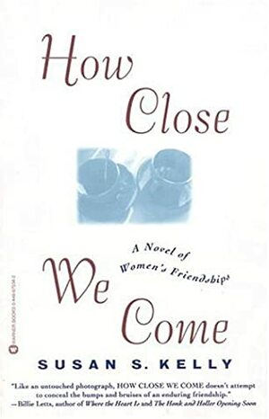 How Close We Come: A Novel of Women's Friendships by Susan Kelly