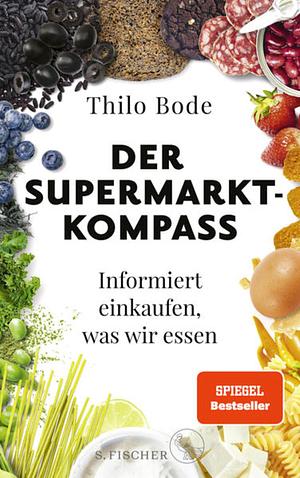 Der Supermarkt-Kompass: Informiert einkaufen, was wir essen by Thilo Bode