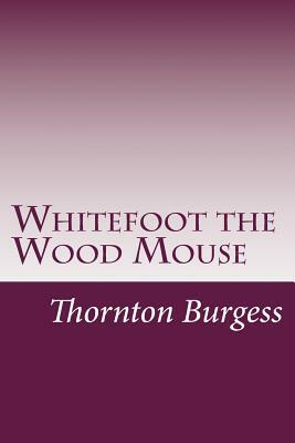 Whitefoot the Wood Mouse by Thornton W. Burgess