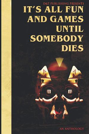 It's All Fun and Games Until Somebody Dies by Dawn Shea