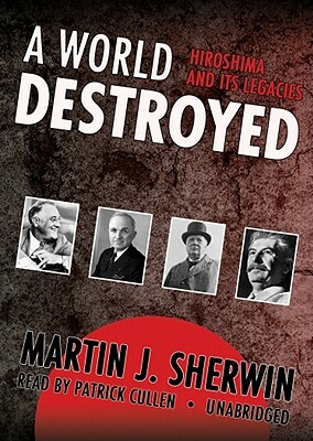 A World Destroyed: Hiroshima and Its Legacies by Martin J. Sherwin