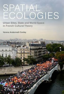 Spatial Ecologies: Urban Sites, State and World-Space in French Cultural Theory by Verena Andermatt Conley