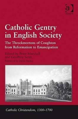 Catholic Gentry in English Society: The Throckmortons of Coughton from Reformation to Emancipation by Geoffrey Scott, Peter Marshall