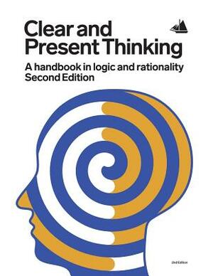 Clear and Present Thinking, Second Edition: A Handbook in Logic and Rationality by Alex Zieba, Charlene Elsby