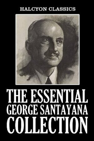 The Essential George Santayana Collection by George Santayana
