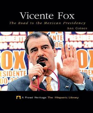 Vicente Fox: The Road to the Mexican Presidency by Ann Gaines