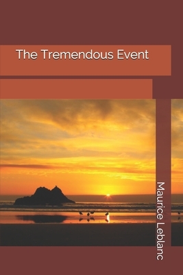 The Tremendous Event by Maurice Leblanc