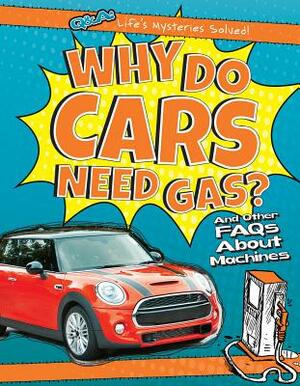 Why Do Cars Need Gas?: And Other FAQs about Machines by Amy Hayes
