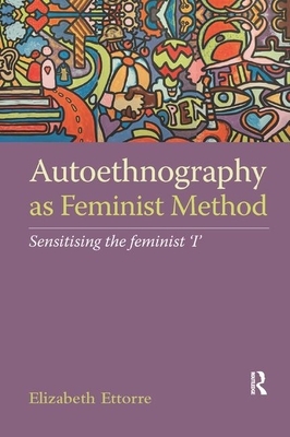 Autoethnography as Feminist Method: Sensitising the Feminist 'i' by Elizabeth Ettorre