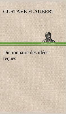 Dictionnaire Des Idées Reçues by Gustave Flaubert