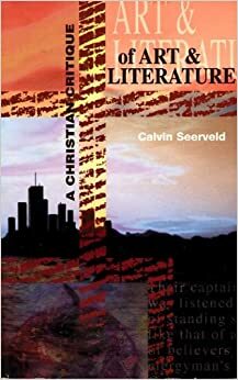 A Christian Critique of Art & Literature Revised by Calvin Seerveld