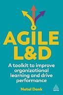 Agile L&amp;D: A Toolkit to Improve Organizational Learning and Drive Performance by Natal Dank