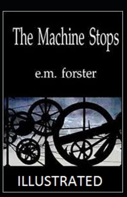 The Machine Stops Illustrated by E.M. Forster