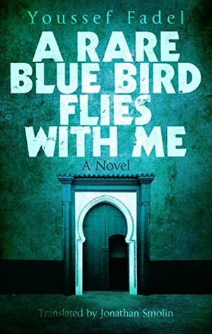 A Rare Blue Bird Flies with Me: A Novel (Hoopoe Fiction) by Jonathan Smolin, Youssef Fadel