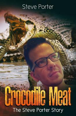 Crocodile Meat: A Guide to Turn Trials into Triumphs by Steve Porter