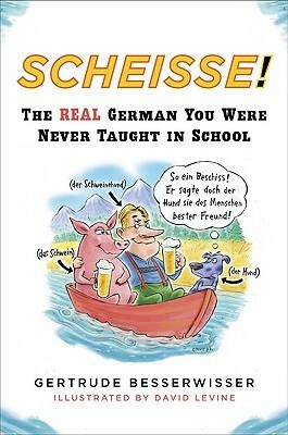 Scheisse!: The Real German You Were Never Taught in School by Gertrude Besserwisser, David Levine