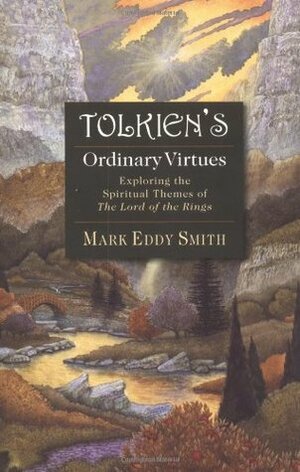 Tolkien's Ordinary Virtues: Exploring the Spiritual Themes of the Lord of the Rings by Mark Eddy Smith