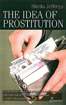 The Idea of Prostitution by Sheila Jeffreys