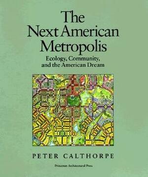 The Next American Metropolis: Ecology, Community, and the American Dream by Peter Calthorpe