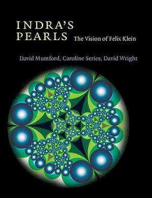 Indra's Pearls: The Vision of Felix Klein by David Wright, David Mumford, Caroline Series