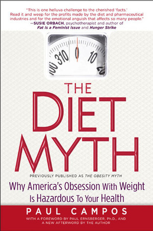 The Diet Myth: Why America's Obsessions with Weight is Hazardous to Your Health by Paul Campos