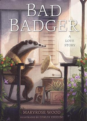 Bad Badger: A Love Story by Maryrose Wood