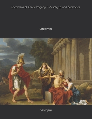 Specimens of Greek Tragedy - Aeschylus and Sophocles: Large Print by Sophocles, Aeschylus