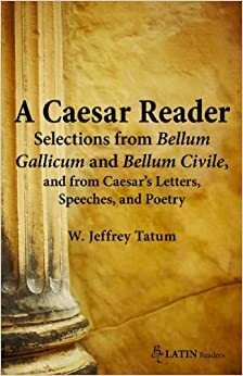 A Caesar Reader: Selections from Bellum Gallicum and Bellum Civile, and from Caesar's Letters, Speeches, and Poetry by Gaius Julius Caesar
