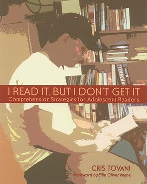 I Read It, But I Don't Get It: Comprehension Strategies for Adolescent Readers by Cris Tovani