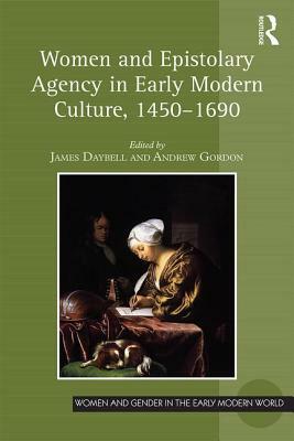 Women and Epistolary Agency in Early Modern Culture, 1450-1690 by 