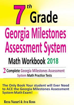 7th Grade Georgia Milestones Assessment System Math Workbook 2018: The Most Comprehensive Review for the Math Section of the GMAS TEST by Ava Ross, Reza Nazari