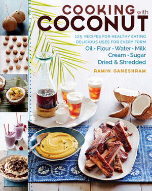 Cooking with Coconut: 125 Recipes for Healthy Eating; Delicious Uses for Every Form: Oil, Flour, Water, Milk, Cream, Sugar, DriedShredded by Ramin Ganeshram