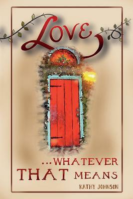 Love...Whatever That Means by Kathy Johnson