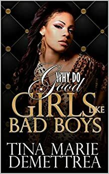 Why Do Good Girls Like Bad Boys by Demettrea, Tina Marie