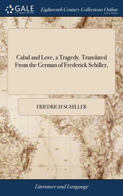 Cabal and Love, a Tragedy. Translated from the German of Frederick Schiller, by Friedrich Schiller