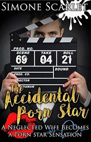 The Accidental Porn Star: A Neglected Wife Becomes a Porn Star Sensation by Simone Scarlet