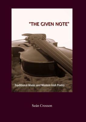 The Given Note: Traditional Music and Modern Irish Poetry by Sean Crosson