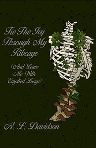 Tie the Ivy Through My Ribcage by A.L. Davidson