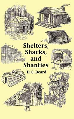 Shelters, Shacks and Shanties - With 1914 Cover and Over 300 Original Illustrations by D. C. Beard